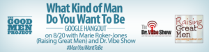 What Kind of Man Do You Want To Be - Google Hangout - Tuesday August 20, 2013 - 8 P.M. Eastern/5 P.M. Pacific