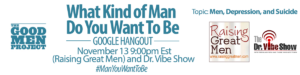 “What Kind Of Man Do You Want To Be - Helping Boys and Men Through Depression and Suicide”
