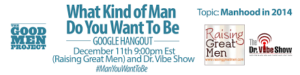 'What Kind of Man Do You Want To Be' - "Manhood in 2014" - December 11, 2013