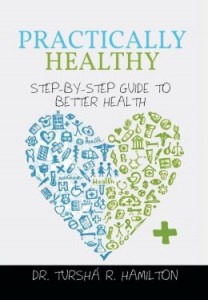 "Practically Healthy - Step-By-Step Guide to Better Health" Dr. Tursha Hamilton