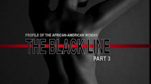 "The Black Line" profile of the African-American Women-Part 3 A Journey of Passion Truth and Race.