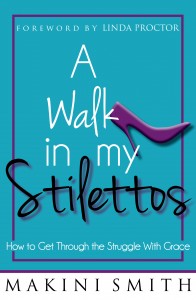 Makini Smith "A Walk in my Stilettos: How to Get Through the Struggle With Grace"