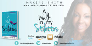 Makini Smith "A Walk in my Stilettos: How to Get Through the Stuggle With Grace"