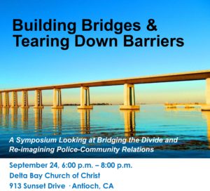 Building Bridges & Tearing Down Barriers Symposium September 24, 6:00 p.m. – 8:00 p.m. Delta Bay Church of Christ 913 Sunset Drive · Antioch, CA
