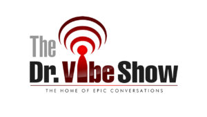 The Dr. Vibe Show™: The Home Of Epic Conversations™